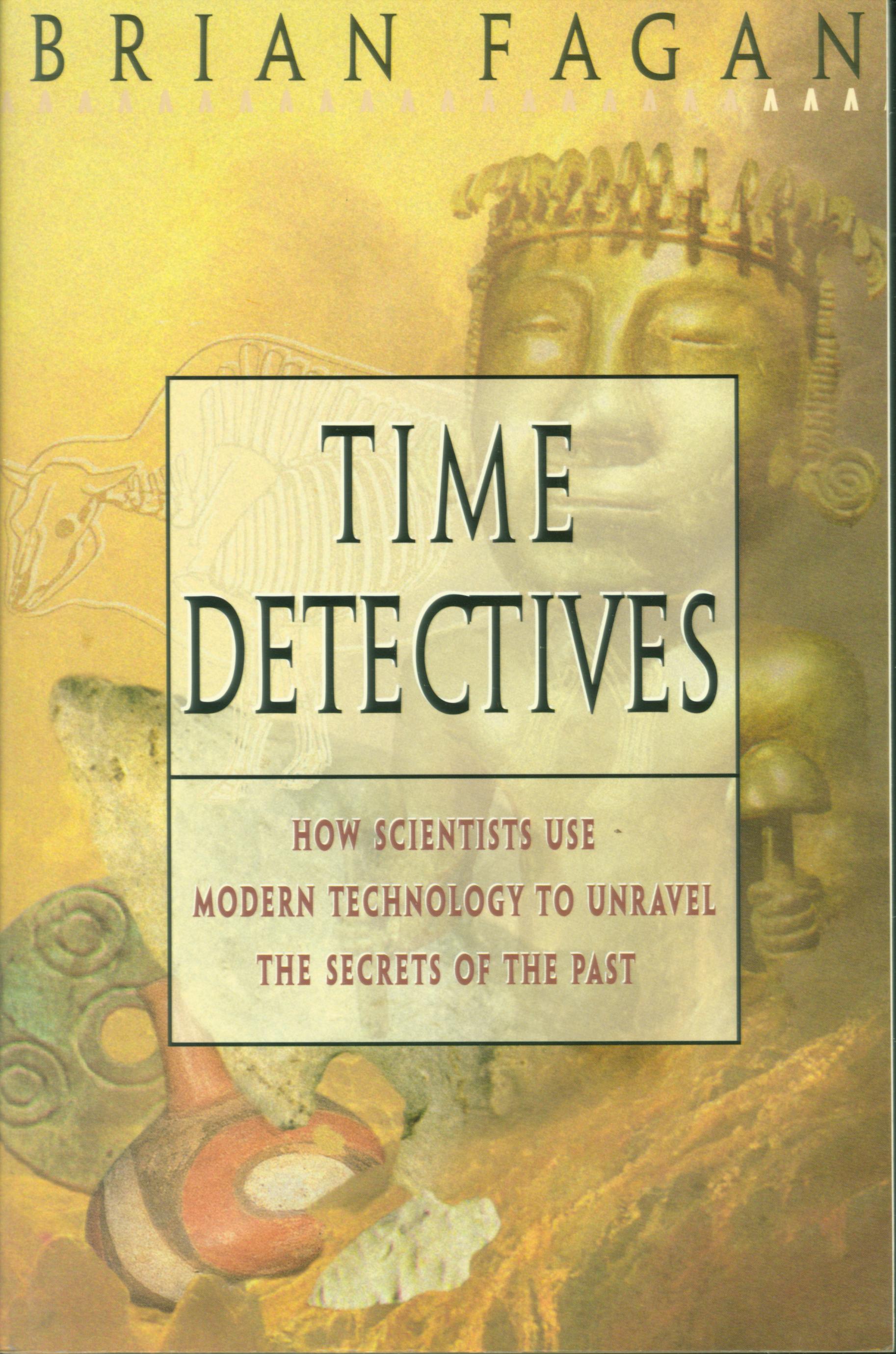 TIME DETECTIVES: how archaeologists use technology to recapture the past--pape